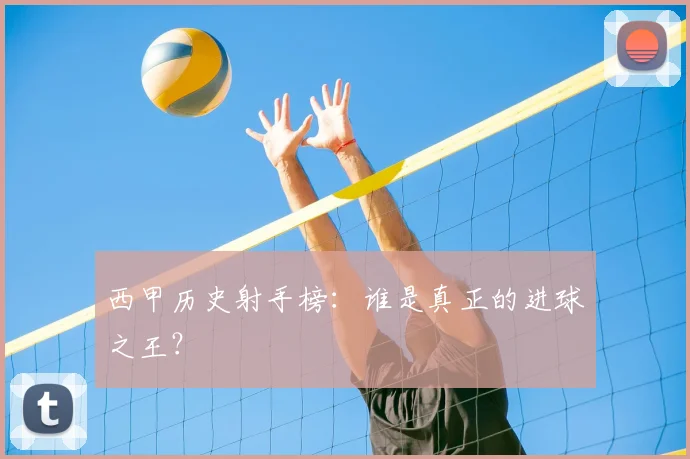 西甲历史射手榜：谁是真正的进球之王？